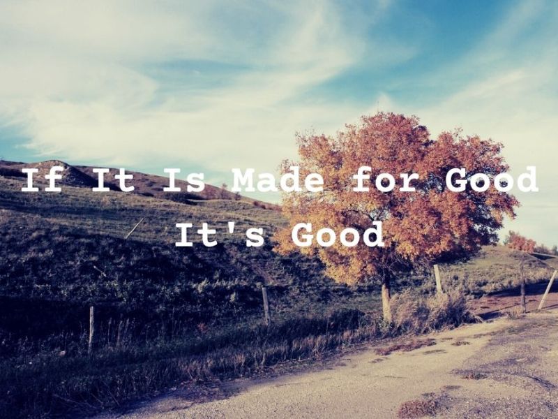 If It Is Made for Good, It’s&nbsp;Good
